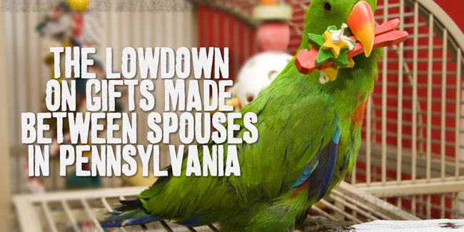 The Lowdown on Gifts Made Between Spouses in Pennsylvania